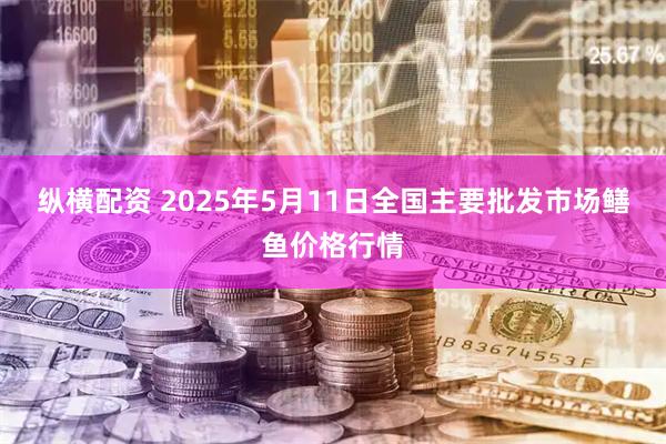 纵横配资 2025年5月11日全国主要批发市场鳝鱼价格行情