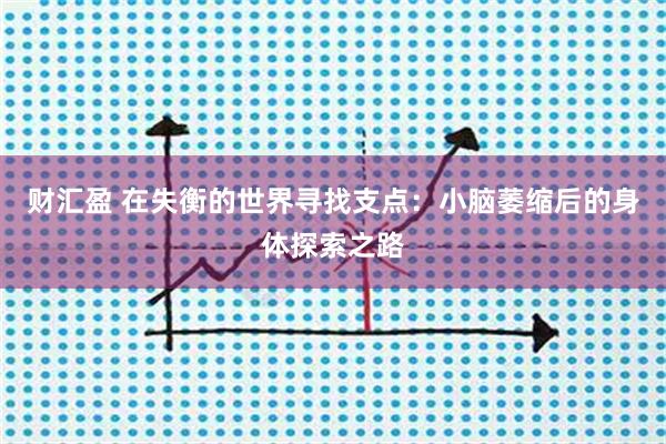 财汇盈 在失衡的世界寻找支点：小脑萎缩后的身体探索之路